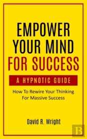 Empower Your Mind For Success, A Hypnoti