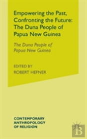 Empowering The Past, Confronting The Future: The Duna People Of Papua New Guinea