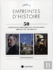 Empreintes D'Histoire Tome 2 ; 50 Chroniques Historiques, Judiciaires, Drôles Et Tragiques