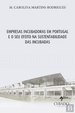 Bertrand.pt - Empresas Incubadoras em Portugal e o Seu Efeito na Sustentabilidade das Incubadas