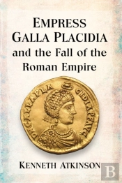 Empress Galla Placidia And The Fall Of The Roman Empire
