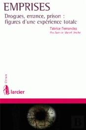 Emprises, Drogues, Errance, Prison : Figures D'Une Expérience Totale