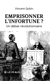 Emprisonner L'Infortune ? : Un Débat Révolutionnaire