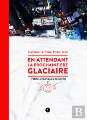 En Attendant La Prochaine Ère Glaciaire ; Petites Chroniques De Savoie