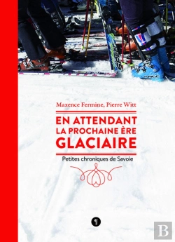 Bertrand.pt - En Attendant La Prochaine Ère Glaciaire ; Petites Chroniques De Savoie