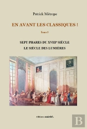 En Avant Les Classiques ! Tome 3 : Sept Phares Du Xviiie Siècle ; Le Siècle Des Lumières