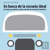 En Busca De La Escuela Ideal. Un Viaje Por América Latina A Bordo De La Kombi Cholulteca