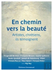 En Chemin Vers La Beauté : Artistes, Chrétiens, Ils Temoignent