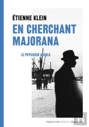 En Cherchant Majorana ; Le Physicien Absolu