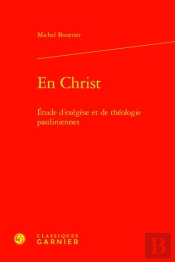 En Christ : Étude D'Exégèse Et De Théologie Pauliniennes