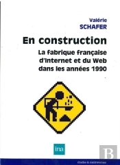 En Construction ; La Fabrique Française D'Internet Du Web Dans Les Années 1990