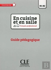 En Cuisine Et En Salle ; B1>B2 ; Guide Pédagogique (Édition 2016)