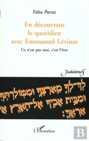 En Decouvrant Le Quotidien Avec Emmanuel Levinas ; Ce N'Est Pas Moi C'Est L'Etre