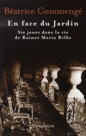 En Face Du Jardin ; Six Jours Dans La Vie De Rainer Maria Rilke