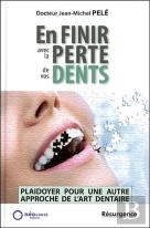 En Finir Avec La Perte De Vos Dents ; Plaidoyer Pour Une Autre Approche De L'Art Dentaire