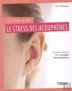 Bertrand.pt - En Finir Avec Le Stress Des Acouphènes ; Un Guide Pratique Pour Soulager Les Acouphènes