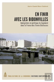 En Finir Avec Les Bidonvilles : Immigration Et Politique Du Logement Dans La France Des Trente Glorieuses
