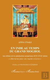 En Inde Au Temps Du Grand Moghol : Aux Débuts De La Colonisation Européenne (Xvie-Xviie Siècle)