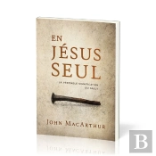 En Jésus Seul : La Véritable Signification Du Salut