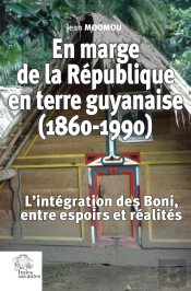 En Marge De La République En Terre Guyanaise (1860-1990) : L'Intégration Des Boni, Entre Espoirs Et Réalités