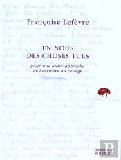 En Nous Des Choses Tues - Pour Une Autre Approche De L'Ecriture Au College