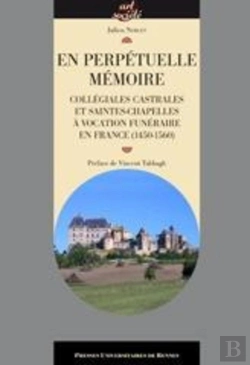 Bertrand.pt - En Perpétuelle Mémoire ; Collégiales Castrales Et Saintes-Chapelles À Vocation Funéraire En France (1450-1560)