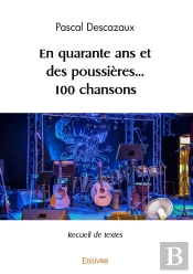 En Quarante Ans Et Des Poussières... 100 Chansons : Recueil De Textes