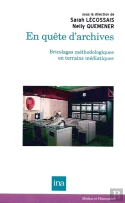 Bertrand.pt - En Quête D'Archives ; Bricolages Éthodologiques En Terrains Médiatiques