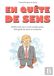 En Quête De Sens : Bullshit Jobs, Burn Out Et Cravates Grises ; Petit Guide De Survie En Entreprise (2e Édition)