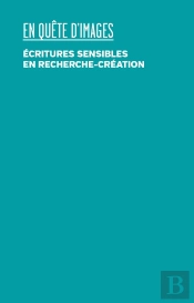 En Quête D'Images : Écritures Sensibles En Recherche-Création