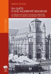 En Quête D'Une Modernité Religieuse ; La Création De L'Eglise Catholique-Chrétienne De Genève Au Coeur Du Kullurkampf (1870-1907)
