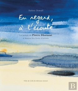 Bertrand.pt - En Regard, À L'Écoute : La Poésie De Pierre Dhainaut À Travers Les Livres D'Artiste