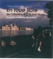 En Roue Libre De L'Atlantique À La Mer Noire ; Eurovelo 6 Nantes-Budapest