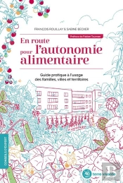 En Route Pour L'Autonomie Alimentaire ; Guide Pratique À L'Usage Des Familles, Villes Et Territoires