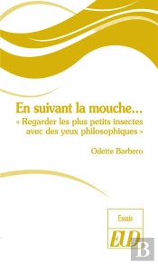 En Suivant La Mouche... : 'Regarder Les Plus Petits Insectes Avec Des Yeux Philosophiques'