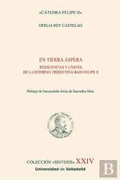 En Tierra Aspera. Resistencias Y Limites De La Reforma Tridentina Bajo Felipe Ii