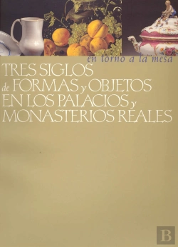 Bertrand.pt - En Torno A La Mesa: Tres Siglos De Formas Y Objetos En Los Palacios Y Monasterios Reales
