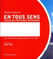 En Tous Sens. Circuler, Partager, Securiser - Une Histoire Des Equipements De La Route