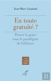 En Toute Gratuite ? - Penser La Grace Sous Le Paradigme De L'Alliance