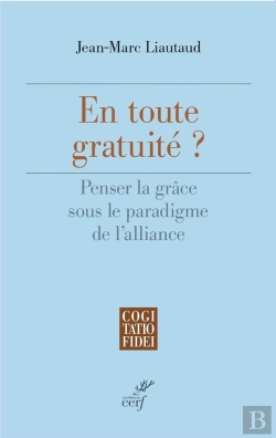 Bertrand.pt - En Toute Gratuite ? - Penser La Grace Sous Le Paradigme De L'Alliance