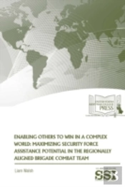 Enabling Others To Win In A Complex World: Maximizing Security Force Assistance Potential In The Regionally Aligned Brigade Combat Team