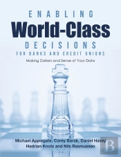 Enabling World-Class Decisions For Banks And Credit Unions: Making Dollars And Sense Of Your Data