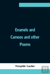 Enamels And Cameos And Other Poems