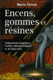 Encens, Gommes Et Résines ; Utilisations Magiques, Vertus Thérapeutiques Et De Bien-Être