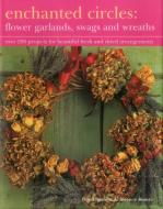 Enchanted Circles: Flower Garlands, Swags And Wreaths