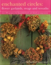 Enchanted Circles: Flower Garlands, Swags And Wreaths