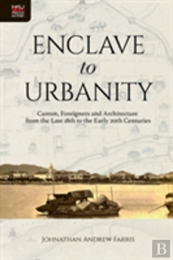Bertrand.pt - Enclave To Urbanity - Canton, Foreigners, And Architecture From The Late Eighteenth To The Early Twentieth Centuries