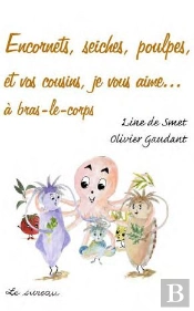 Encornets, Seiches, Poulpes Et Vos Cousins, Je Vous Aime...