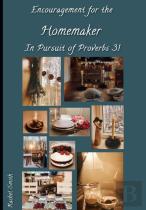 Encouragement For The Homemaker In Pursuit Of Proverbs 31