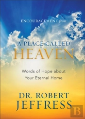 Encouragement From A Place Called Heaven Â€“ Words Of Hope About Your Eternal Home